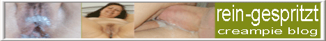 6 Rein-Gespritzt Creampie Blog